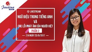 [LiveStream] Ngữ điệu trong Tiếng Anh và Các lỗi phát âm của người Việt – Phần 2