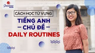 Cách học từ vựng tiếng Anh chủ đề DAILY ROUTINES